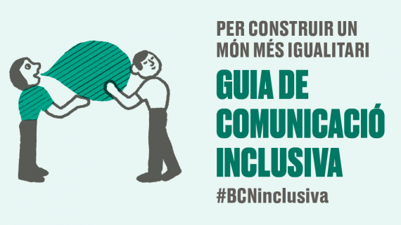 Per construir un món més igualitari. Guia de comunicació inclusiva. #BCNinclusiva