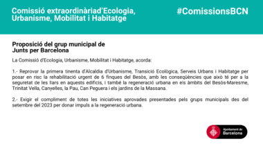 La Comissió d&#039;Ecologia, Urbanisme, Mobilitat i Habitatge, acorda: 1.- Reprovar la primera tinenta d&#039;Alcaldia d&#039;Urbanisme, Transició Ecològica, Serveis Urbans i Habitatge per posar en risc la rehabilitació urgent de 6 finques del Besòs, amb les conseqüències que això té per a la seguretat de les llars en aquests edificis, i també la regeneració urbana en els àmbits del Besòs-Maresme, Trinitat Vella, Canyelles, la Pau, Can Peguera i els jardins de la Massana. 2.- Exigir el compliment de totes les iniciatives aprovades presentades pels grups municipals des del setembre del 2023 per donar impuls a la regeneració urbana.